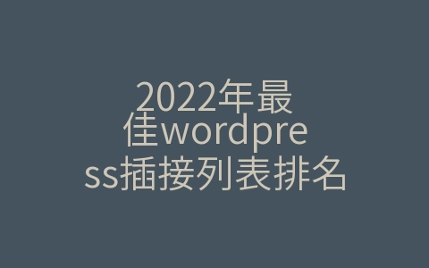 2022年最佳wordpress插接列表排名
