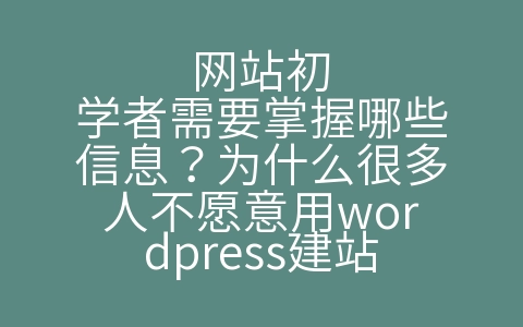 网站初学者需要掌握哪些信息？为什么很多人不愿意用wordpress建站