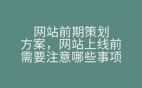 网站前期策划方案，网站上线前需要注意哪些事项