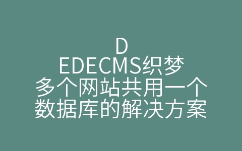 DEDECMS织梦多个网站共用一个数据库的解决方案