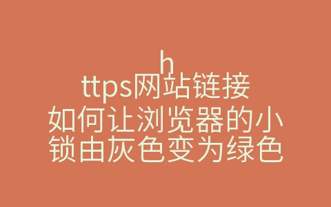 https网站链接如何让浏览器的小锁由灰色变为绿色